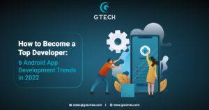 Read more about the article How to Become a Top Developer: 6 Android App Development Trends in 2022