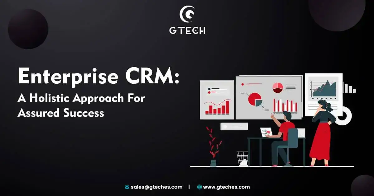 You are currently viewing Enterprise CRM: A Holistic Approach For Assured Success
